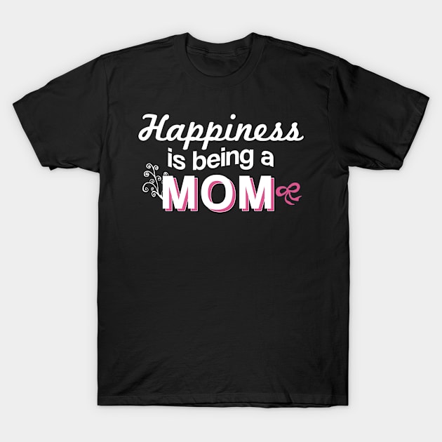 Happiness Is Being A Mom - Gift Mom Mothers T-Shirt by giftideas